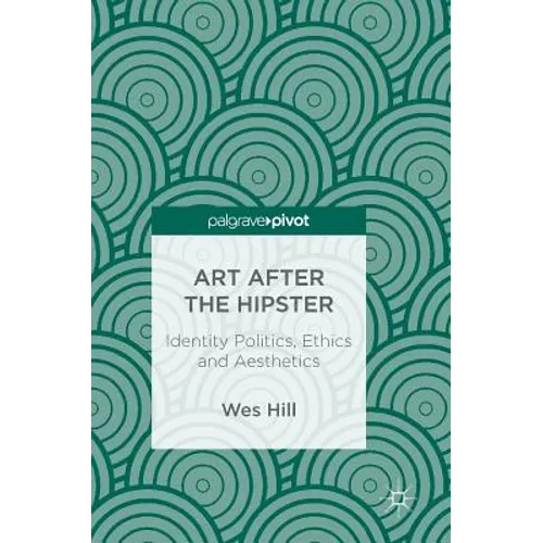 Art After the Hipster: Identity Politics, Ethics and Aesthetics