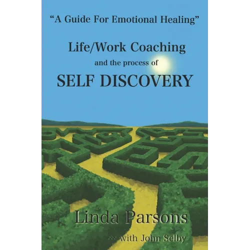 Life/Work Coaching and the Process of Self Discovery: A Guide for Emotional Healing