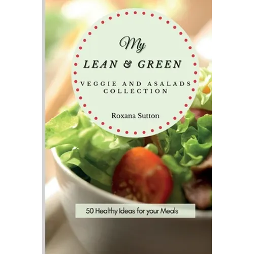 My Lean and Green Veggie and Salad Collection: 50 Healthy Ideas for your Meals