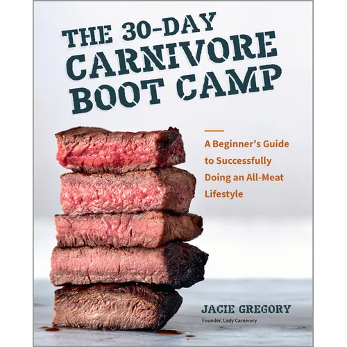 The 30-Day Carnivore Boot Camp: A Beginner's Guide to Successfully Doing an All-Meat Lifestyle