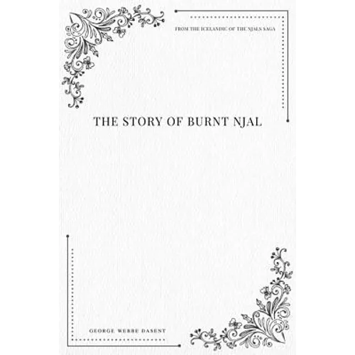 The Story of Burnt Njal From the Icelandic of the Njals Saga