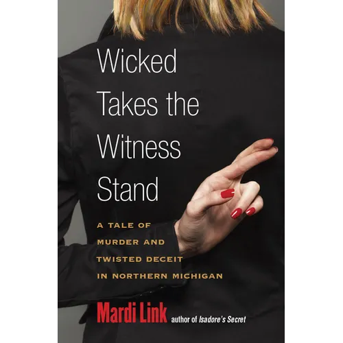 Wicked Takes the Witness Stand: A Tale of Murder and Twisted Deceit in Northern Michigan