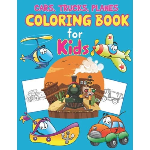 Trucks, Planes and Cars Coloring Book for Kids: Cars, Trucks and Planes Coloring Book Kids & Toddlers, Activity Books for Preschooler, Boys, Girls & K