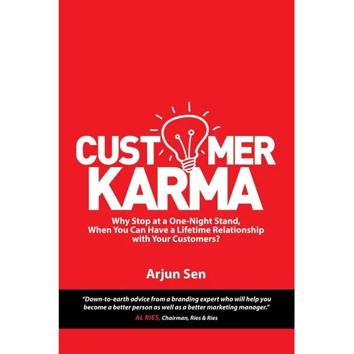 Customer Karma: Why Stop at a One-Night Stand, When You Can Have a Lifetime Relationship with Your Customers?