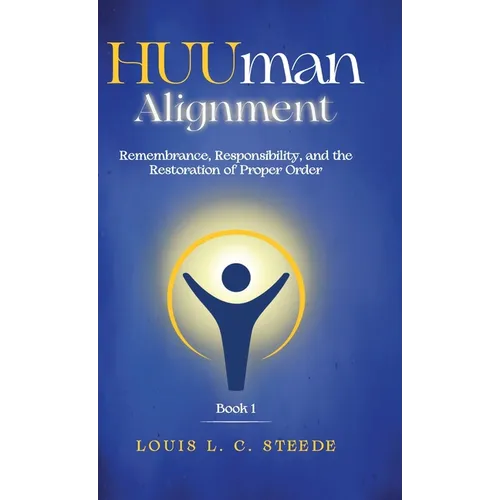 HUUman Alignment: Book 1 Remembrance, Responsibility, and the Restoration of Proper Order