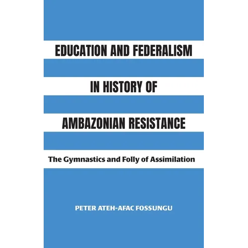 Education and Federalism in History of Ambazonian Resistance: The Gymnastics and Folly of Assimilation