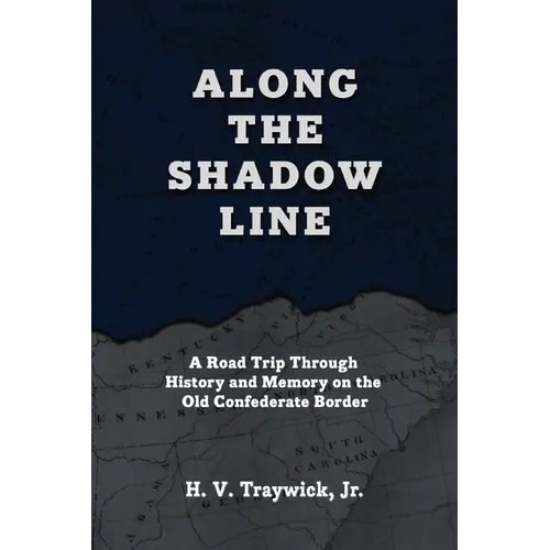 Along The Shadow Line: A Road Trip through History and Memory on the Old Confederate Border