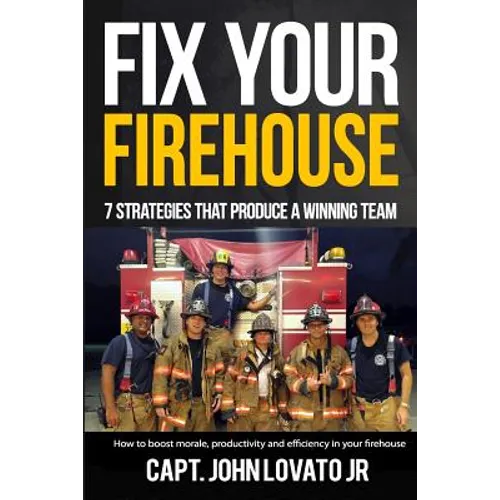Fix Your Firehouse: 7 strategies that produce a winning team