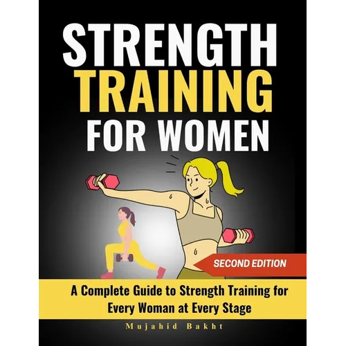 Strength Training for Women: A Complete Guide to Strength Training for Every Woman at Every Stage