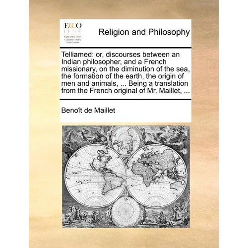 Telliamed: Or, Discourses Between an Indian Philosopher, and a French Missionary, on the Diminution of the Sea, the Formation of