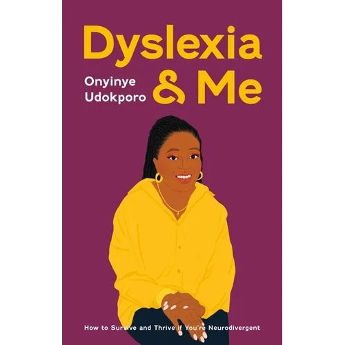 Dyslexia and Me: How to Survive and Thrive If You're Neurodivergent