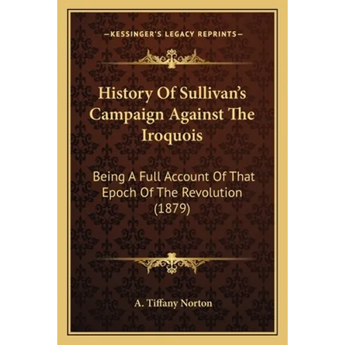 History Of Sullivan's Campaign Against The Iroquois: Being A Full Account Of That Epoch Of The Revolution (1879)