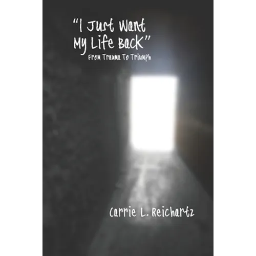 I Just Want My Life Back: From Trauma to Triumph