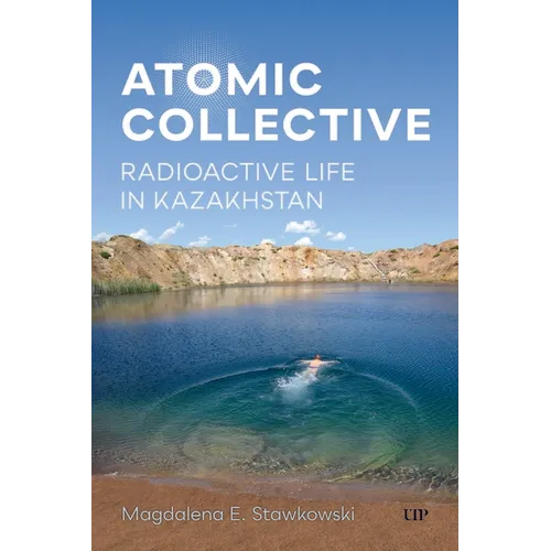 Atomic Collective: Radioactive Life in Kazakhstan