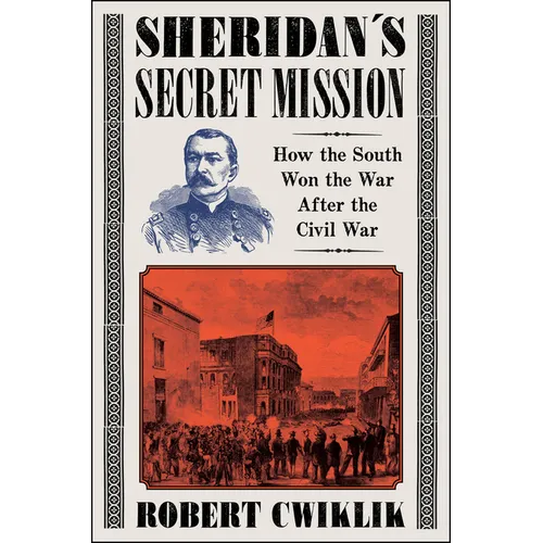 Sheridan's Secret Mission: How the South Won the War After the Civil War