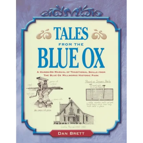 Tales from the Blue Ox: A Hands-On Manual of Traditional Skills from the Blue Ox Millworks Historic Park