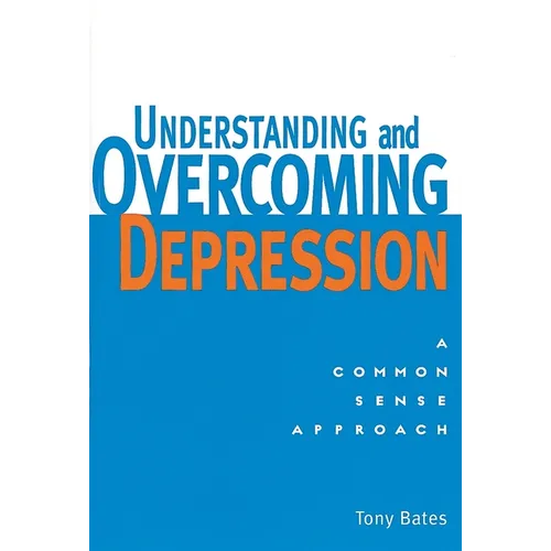 Understanding and Overcoming Depression: Understanding and Overcoming Depression: A Common Sense Approach