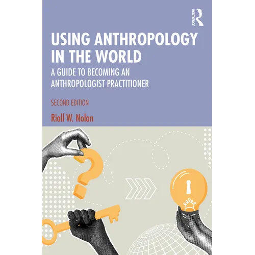 Using Anthropology in the World: A Guide to Becoming an Anthropologist Practitioner