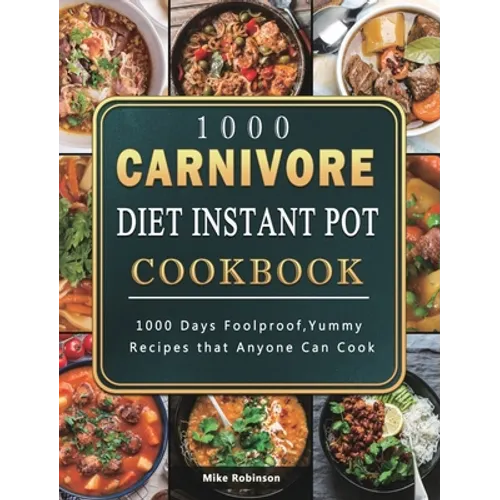 1000 Carnivore Diet Instant Pot Cookbook: 1000 Days Foolproof, Yummy Recipes that Anyone Can Cook