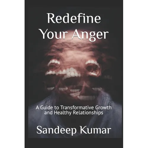 Redefine Your Anger: A Guide to Transformative Growth and Healthy Relationships