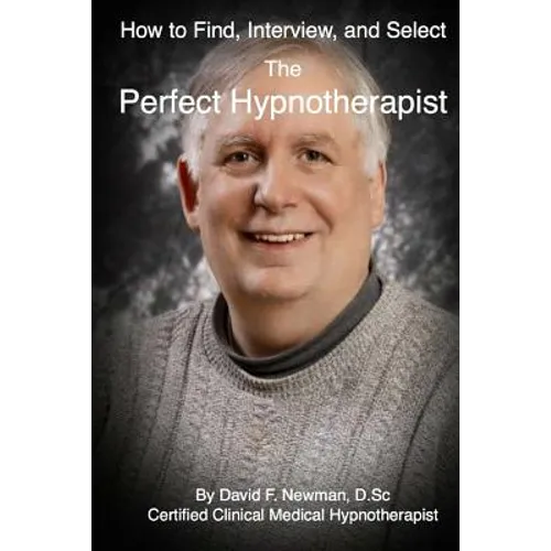How To Find, Interview, and Select The Perfect Hypnotherapist: The Perfect Hypnotherapist