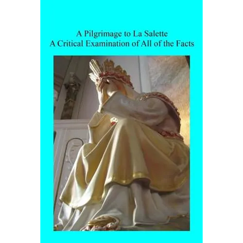 A Pilgrimage to La Salette: A Critical Examination of All of the Facts