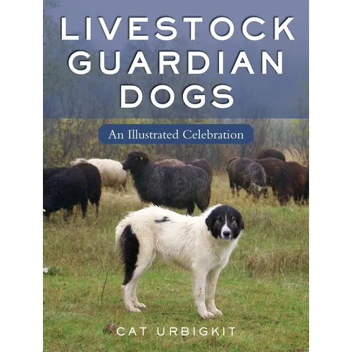 Livestock Guardian Dogs: An Illustrated Celebration
