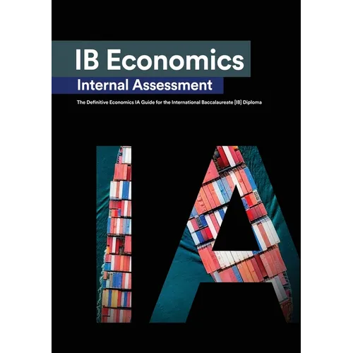 IB Economics Internal Assessment: The Definitive IA Commentary Guide For the International Baccalaureate [IB] Diploma