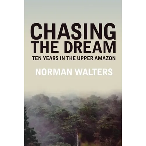 Chasing the Dream: Ten Years in the Upper Amazon