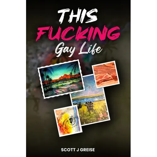 This Fucking Gay Life: A Fictional Yet All True Account of Awakening in Phoenix