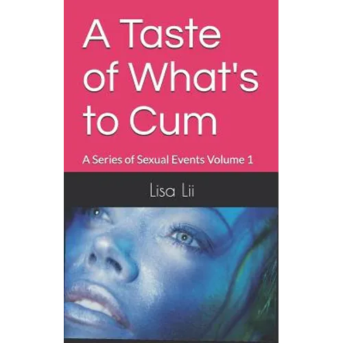 A Taste of What's To Cum: A Series Of Sexual Events: Volume 1