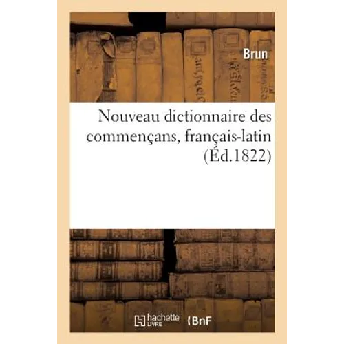 Nouveau Dictionnaire Des Commençans, Français-Latin