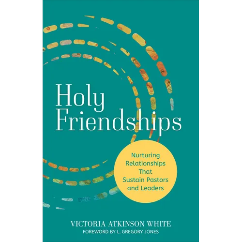 Holy Friendships: Nurturing Relationships That Sustain Pastors and Leaders