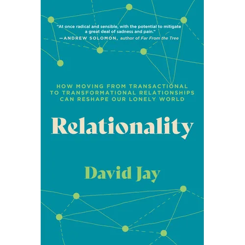 Relationality: How Moving from Transactional to Transformational Relationships Can Reshape Our Lonely World