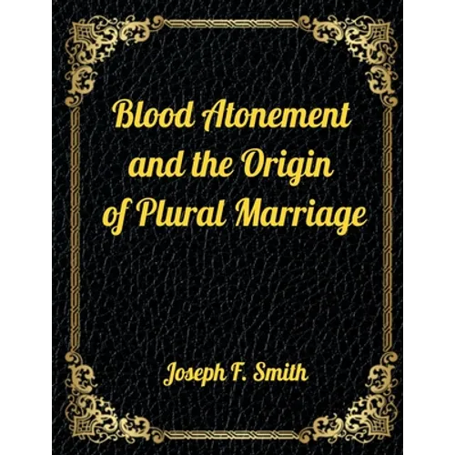 Blood Atonement and the Origin of Plural Marriage: Authorized LDS Resources Edition