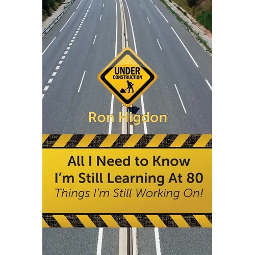 All I Need to Know I'm Still Learning at 80: Things I'm Still Working On