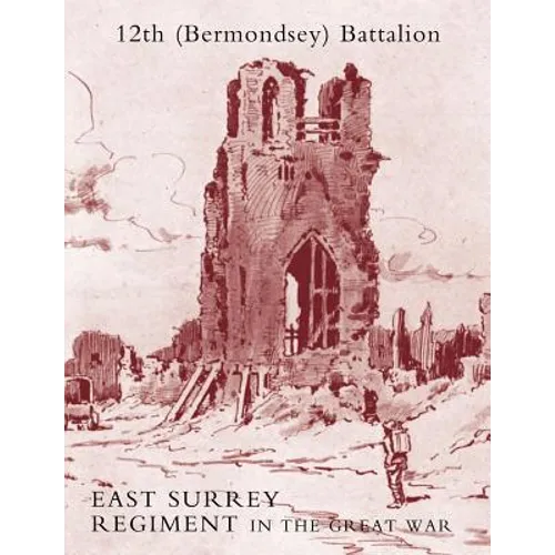 History of the 12th (Bermondsey) Battalion East Surrey Regiment