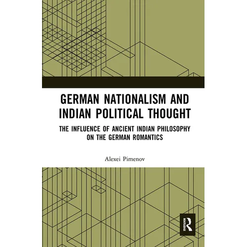German Nationalism and Indian Political Thought: The Influence of Ancient Indian Philosophy on the German Romantics