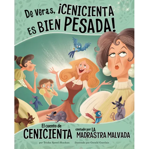 de Veras, ¡Cenicienta Es Bien Pesada!: El Cuento de Cenicienta Contado Por La Madrastra Malvada (Seriously, Cinderella Is So Annoying!: The Story of C