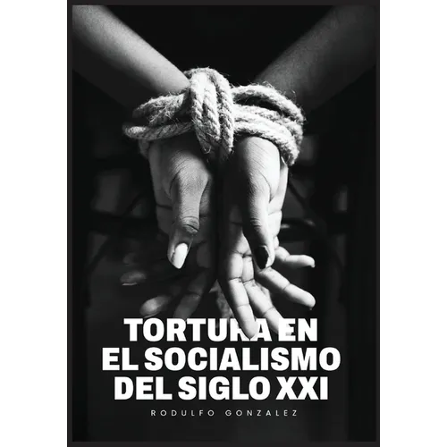 La Tortura en el Socialismo del Siglo XXI