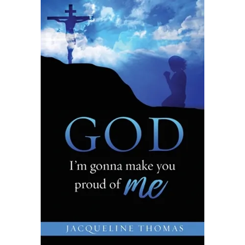 GOD I'm gonna make you proud of me