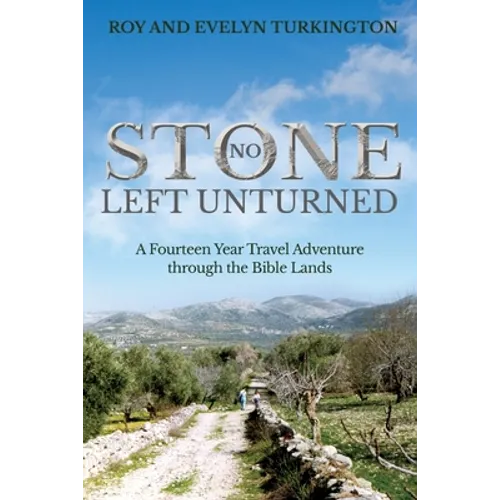 No Stone Left Unturned: A Fourteen Year Travel Adventure through the Bible Lands