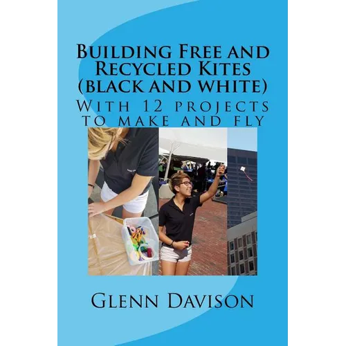 Building Free and Recycled Kites (Black and White): With 12 projects to make and fly