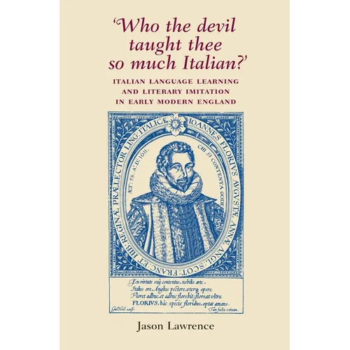 'Who the Devil Taught Thee So Much Italian?': Italian Language Learning and Literary Imitation in Early Modern England