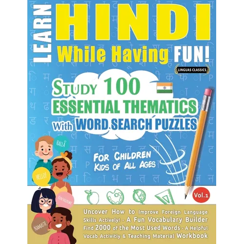 Learn Hindi While Having Fun! - For Children: Kids of All Ages - Study 100 Essential Thematics with Word Search Puzzles - Vol.1