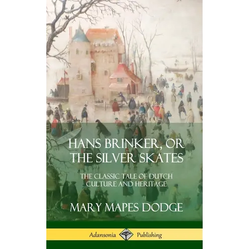 Hans Brinker, or The Silver Skates: The Classic Tale of Dutch Culture and Heritage (Hardcover) - Hardcover