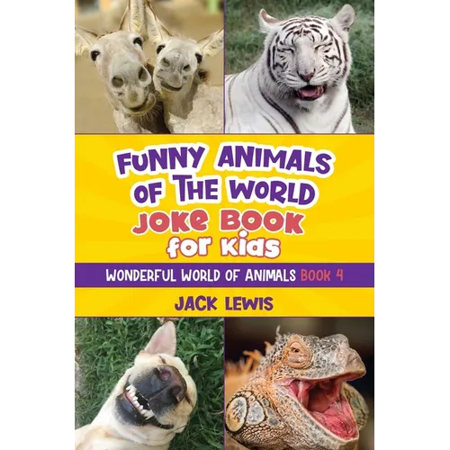 Funny Animals of the World Joke Book for Kids: Funny jokes, hilarious photos, and incredible facts about the silliest animals on the planet!