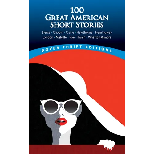 100 Great American Short Stories: Bierce, Chopin, Crane, Hawthorne, Hemingway, London, Melville, Poe, Twain, Wharton & More