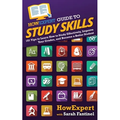 HowExpert Guide to Study Skills: 101 Tips to Learn How to Study Effectively, Improve Your Grades, and Become a Better Student