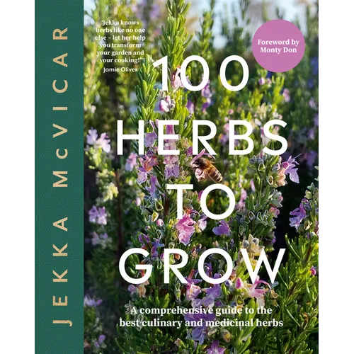 100 Herbs to Grow: A Comprehensive Guide to the Best Culinary and Medicinal Herbs